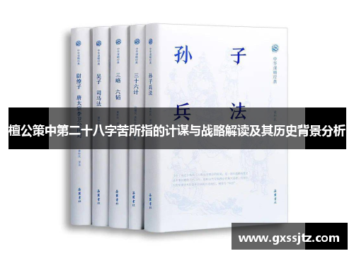 檀公策中第二十八字苦所指的计谋与战略解读及其历史背景分析 檀公策中第二十八字苦所指的计谋与战略解读及其历史背景分析