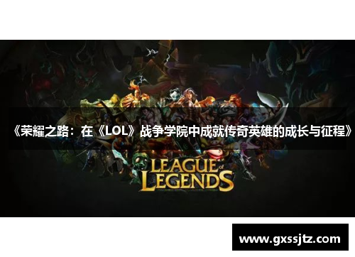 《荣耀之路:在《LOL》战争学院中成就传奇英雄的成长与征程》 《荣耀之路:在《LOL》战争学院中成就传奇英雄的成长与征程》